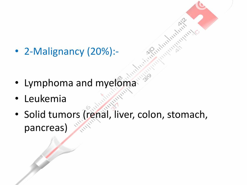 2-Malignancy (20%):- Lymphoma and myeloma. Leukemia.
