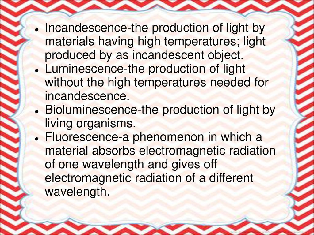 Incandescence-the production of light by materials having high temperatures; light produced by as incandescent object.