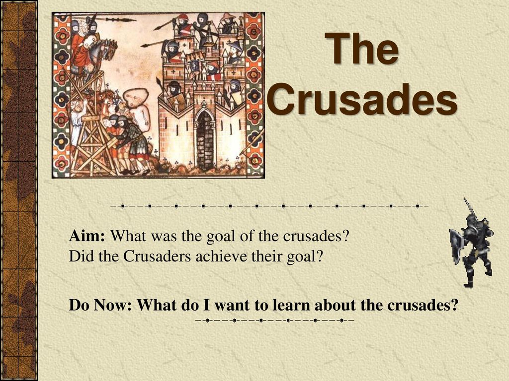 The Crusades Aim: What was the goal of the crusades.