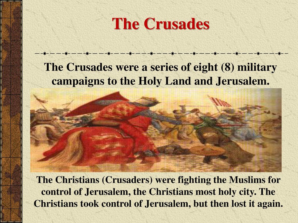 The Crusades The Crusades were a series of eight (8) military campaigns to the Holy Land and Jerusalem.