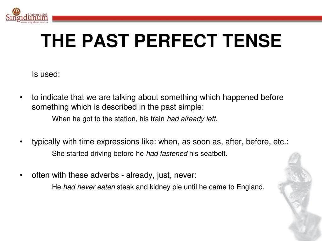 THE PAST PERFECT TENSE Is used: