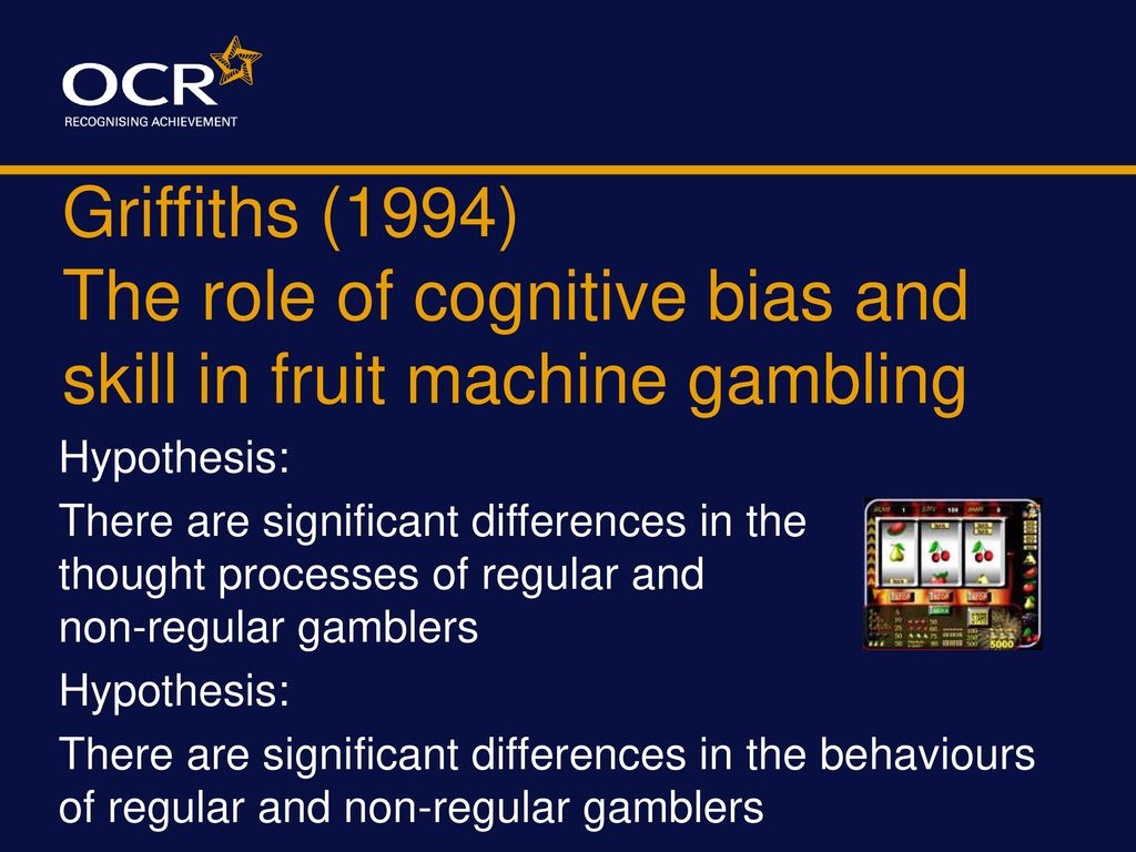 Griffiths (1994) The role of cognitive bias and skill in fruit machine gambling