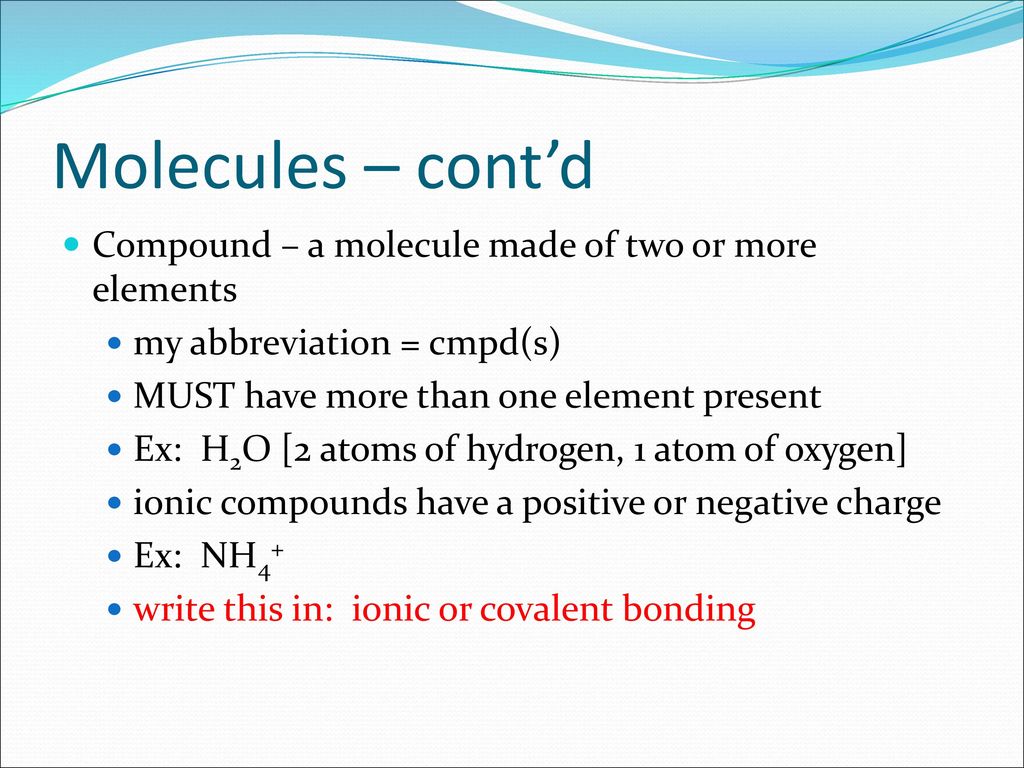 Molecules – cont’d Compound – a molecule made of two or more elements