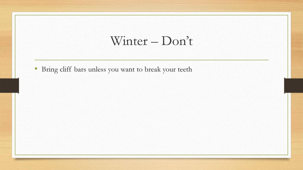 Winter – Don’t Bring cliff bars unless you want to break your teeth