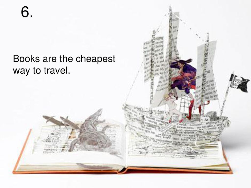 6. Books are the cheapest way to travel.