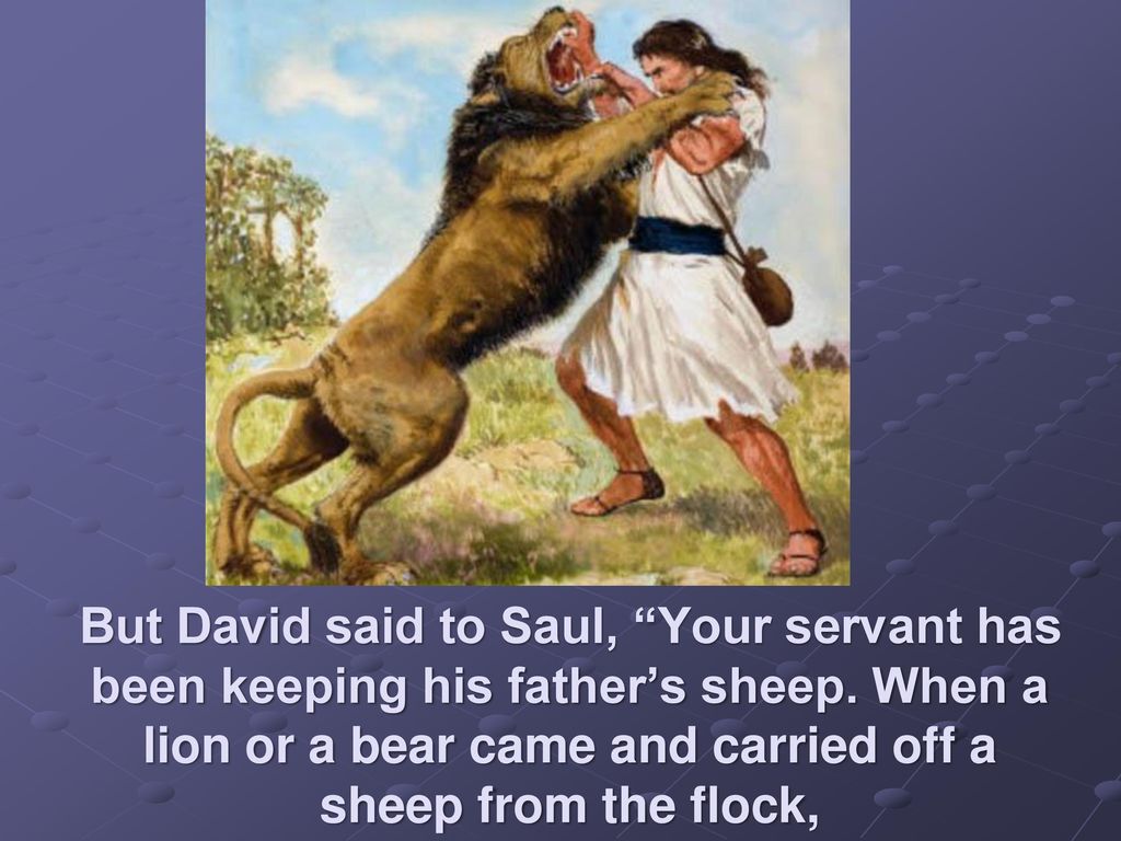 But David said to Saul, Your servant has been keeping his father’s sheep.
