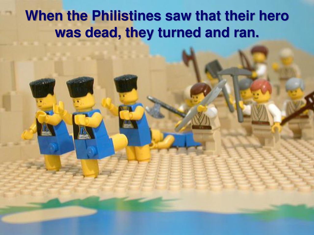 When the Philistines saw that their hero was dead, they turned and ran.