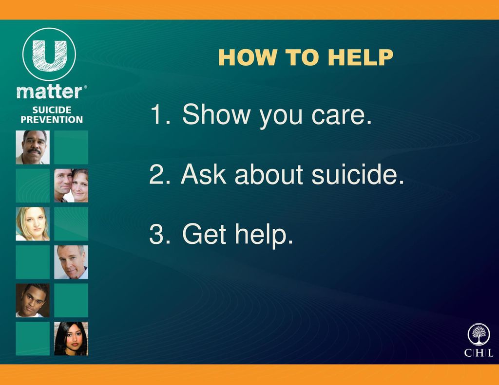6/10/2018 HOW TO HELP Show you care. Ask about suicide. Get help.