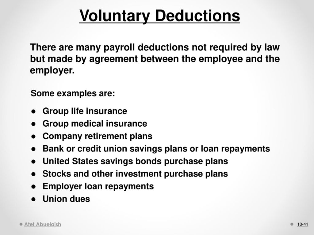 Voluntary Deductions There are many payroll deductions not required by law but made by agreement between the employee and the employer.