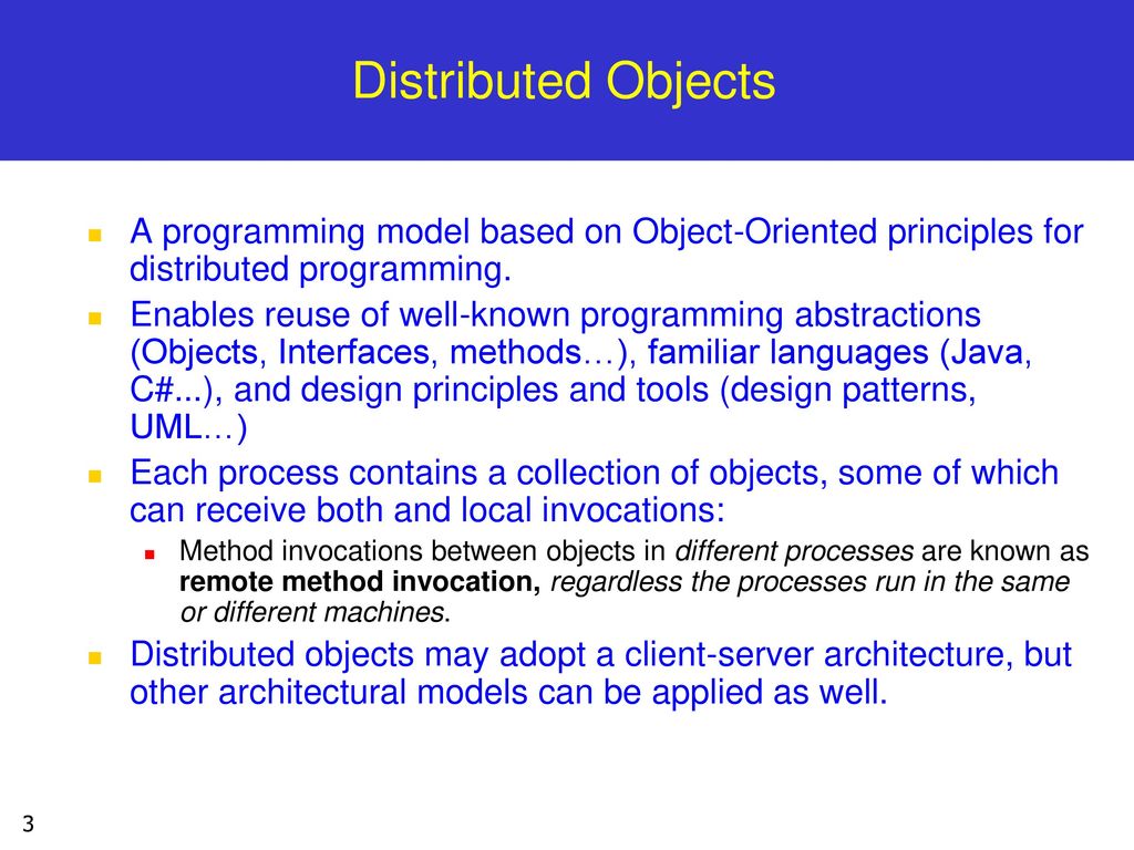 Distributed Objects A programming model based on Object-Oriented principles for distributed programming.
