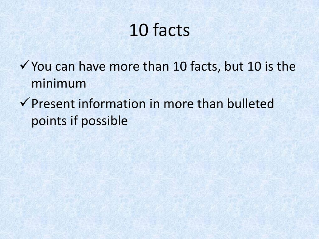10 facts You can have more than 10 facts, but 10 is the minimum