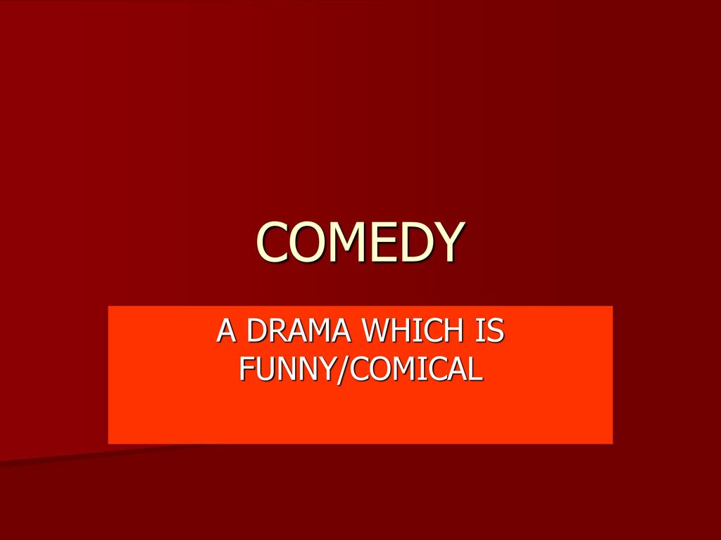 A DRAMA WHICH IS FUNNY/COMICAL