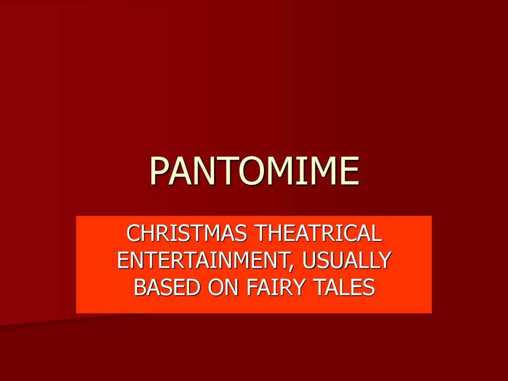 CHRISTMAS THEATRICAL ENTERTAINMENT, USUALLY BASED ON FAIRY TALES