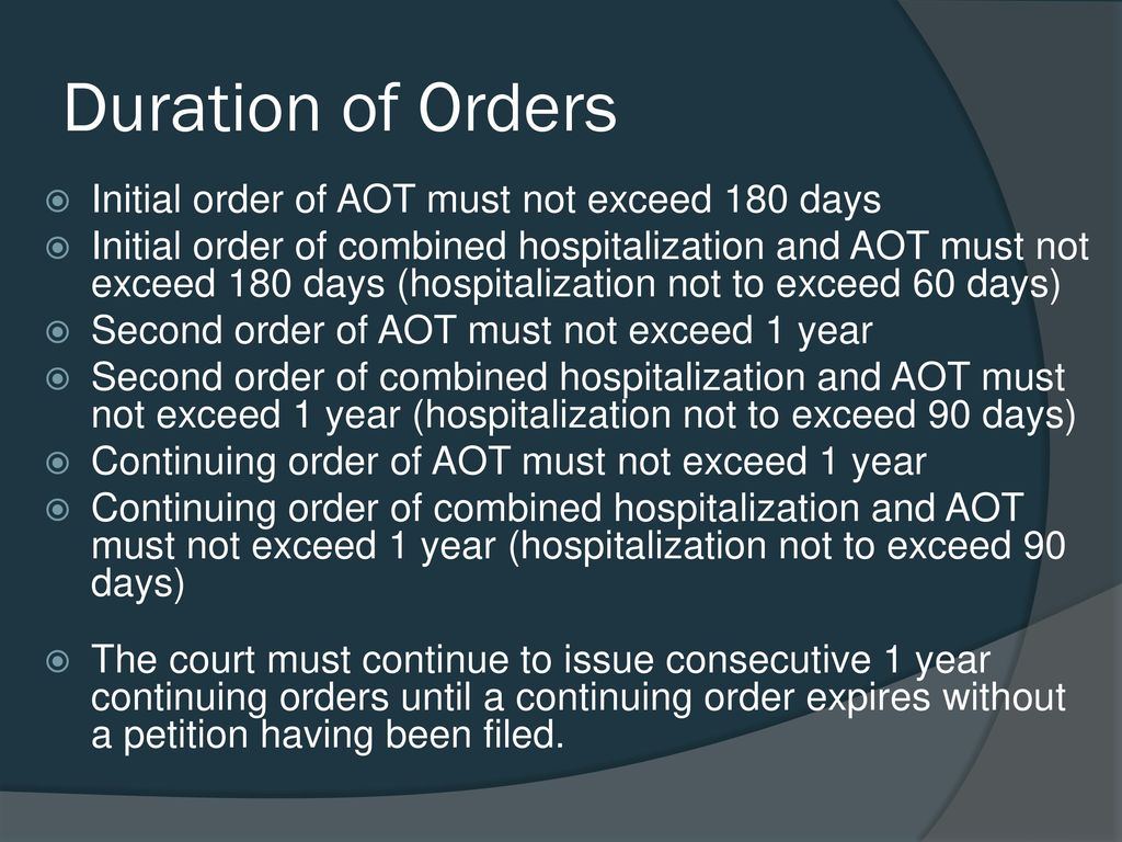 Duration of Orders Initial order of AOT must not exceed 180 days