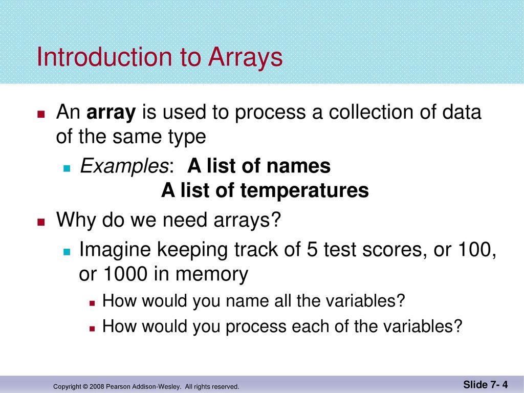 Chapter 7 Arrays Copyright © 2008 Pearson Addison-Wesley. All rights ...