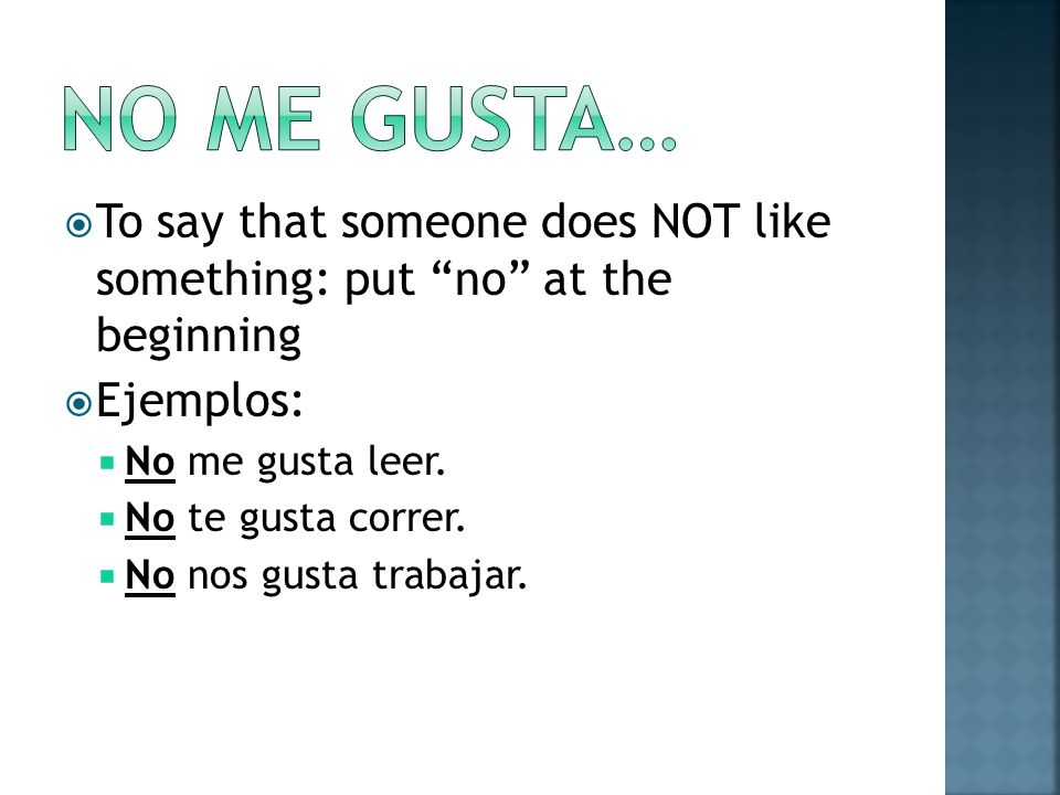 No me gusta… To say that someone does NOT like something: put no at the beginning. Ejemplos: No me gusta leer.