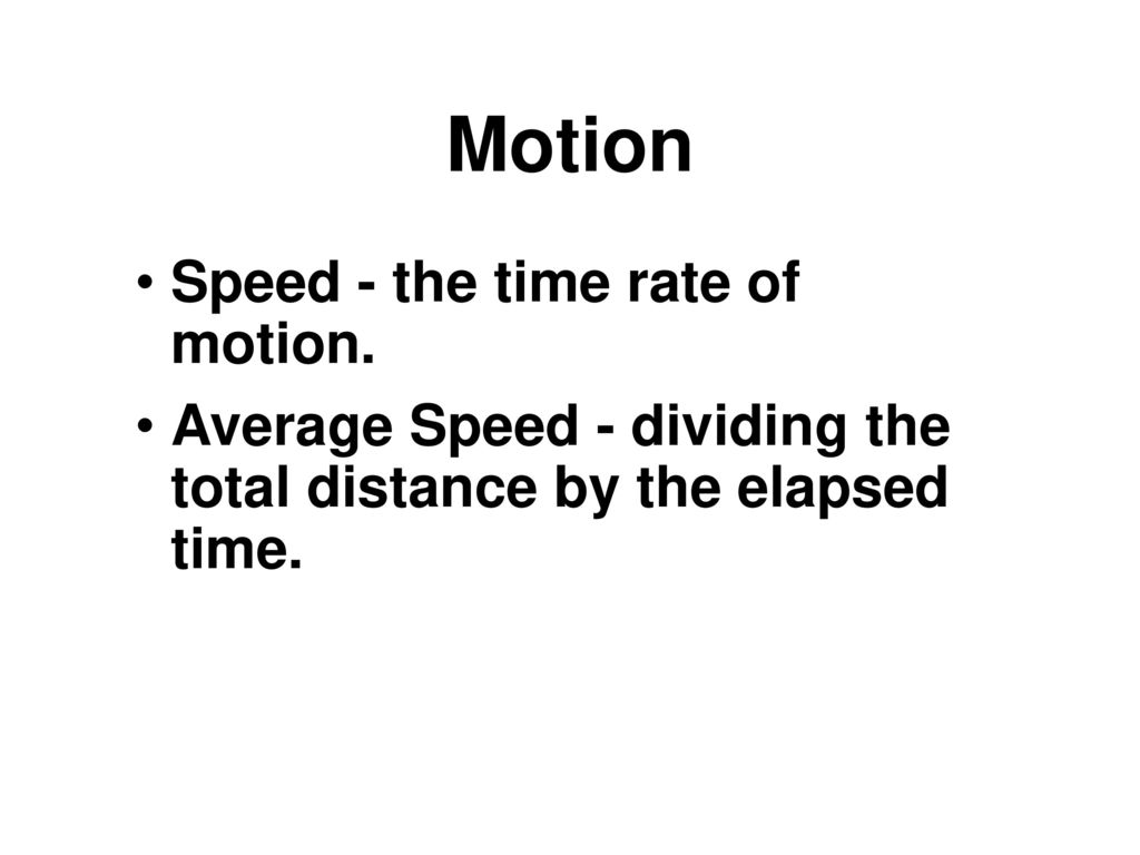 Motion Speed - the time rate of motion.