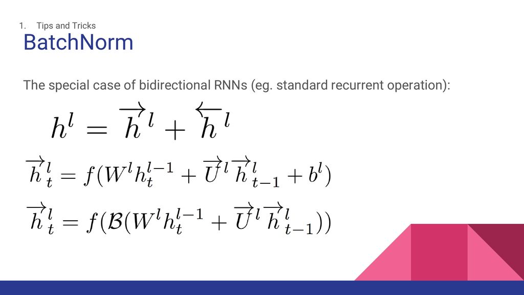 Tips and Tricks BatchNorm. The special case of bidirectional RNNs (eg.