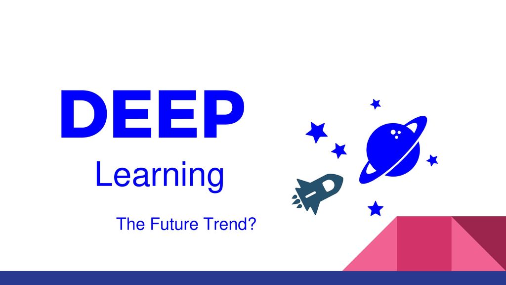 DEEP Learning The Future Trend