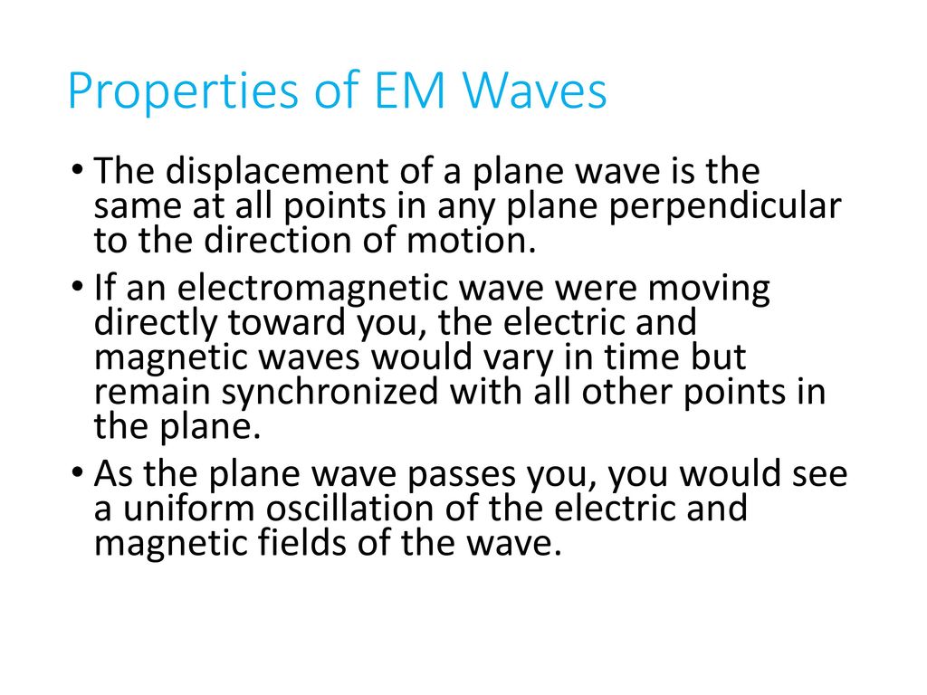 Properties of EM Waves The displacement of a plane wave is the same at all points in any plane perpendicular to the direction of motion.