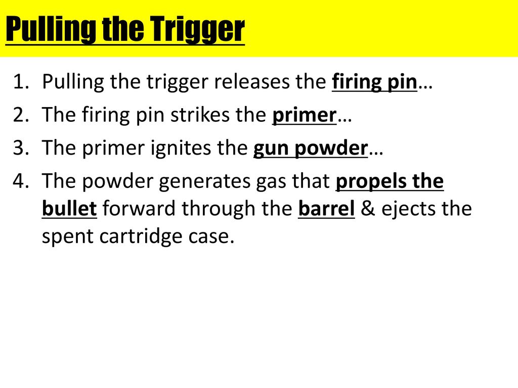 Pulling the Trigger Pulling the trigger releases the firing pin…