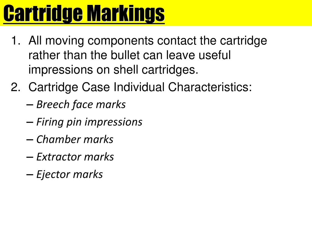 Cartridge Markings All moving components contact the cartridge rather than the bullet can leave useful impressions on shell cartridges.