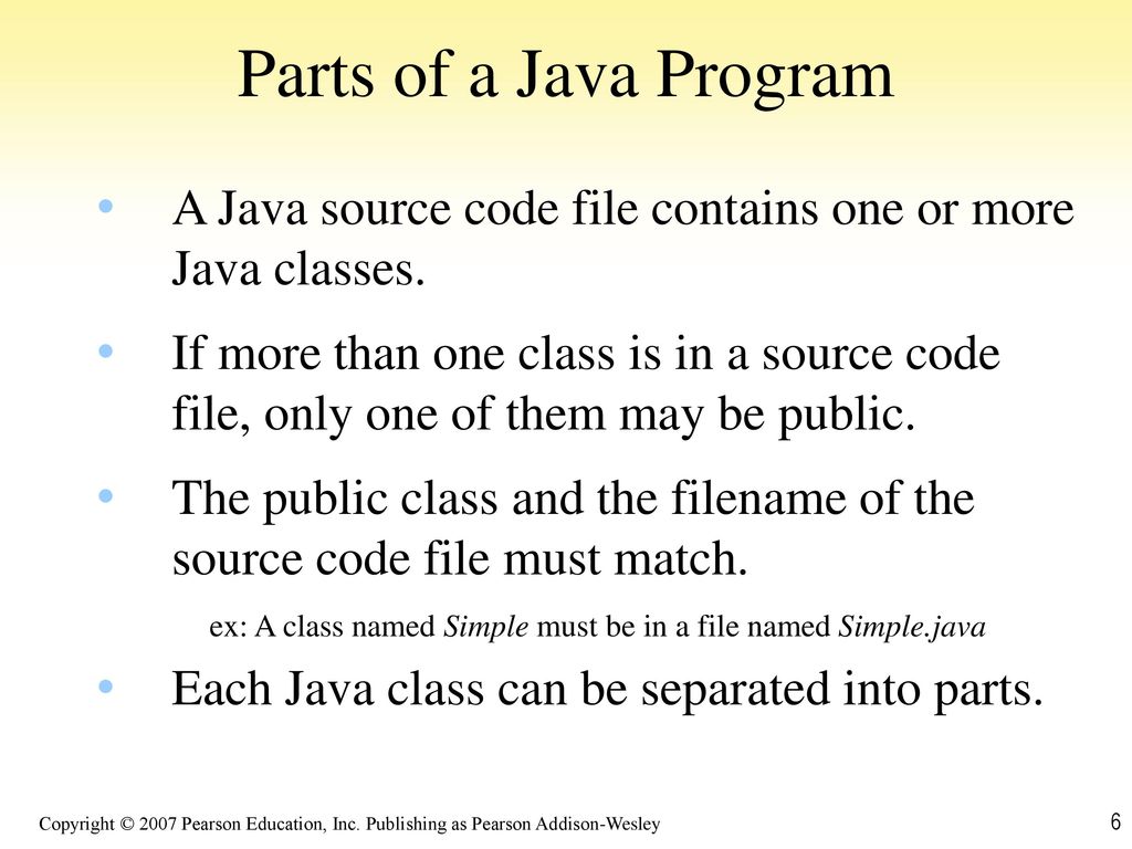 Parts of a Java Program A Java source code file contains one or more Java classes.