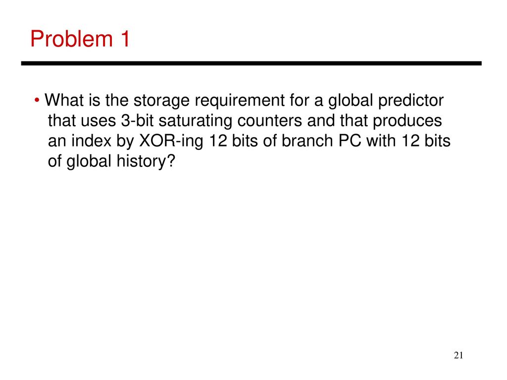 Problem 1 What is the storage requirement for a global predictor