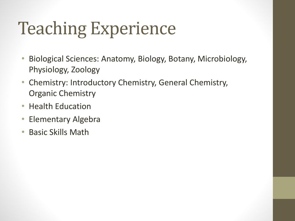 Teaching Experience Biological Sciences: Anatomy, Biology, Botany, Microbiology, Physiology, Zoology.