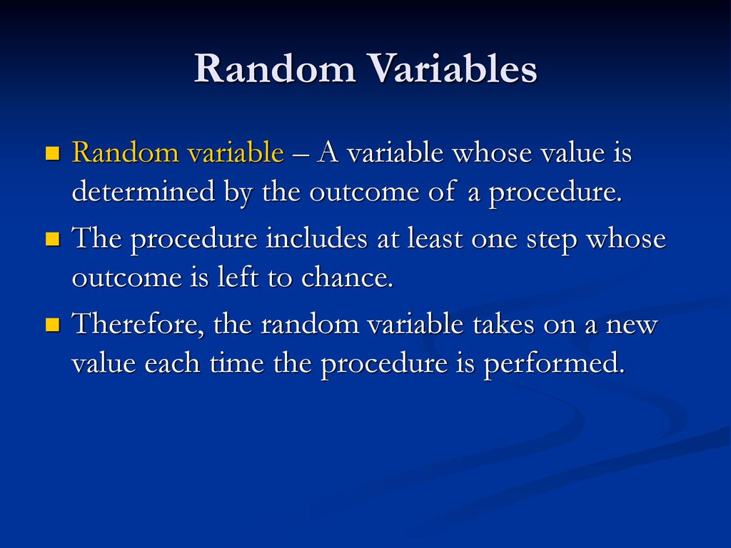 Random Variables Random variable – A variable whose value is determined by the outcome of a procedure.