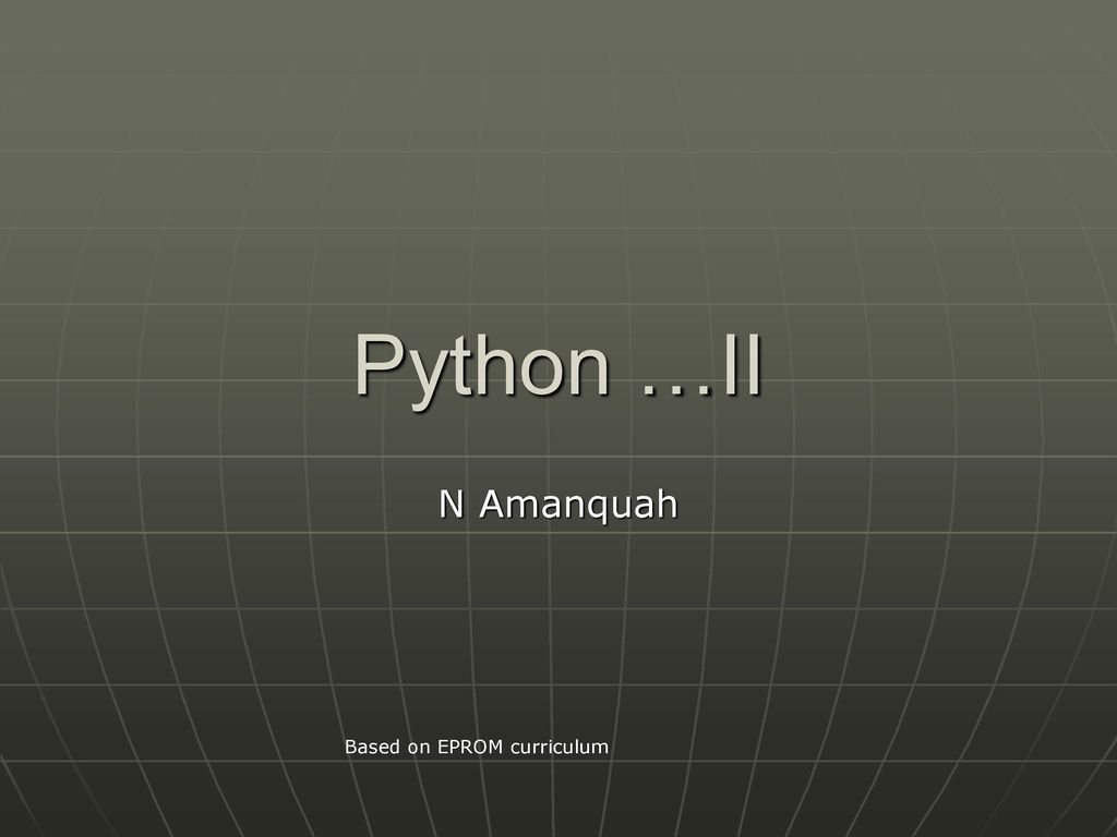 Python …II N Amanquah Based on EPROM curriculum. - ppt download