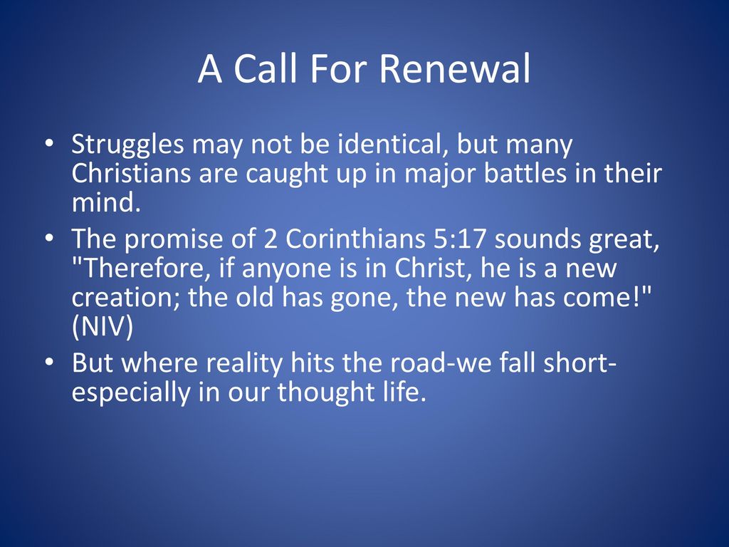 A Call For Renewal Struggles may not be identical, but many Christians are caught up in major battles in their mind.