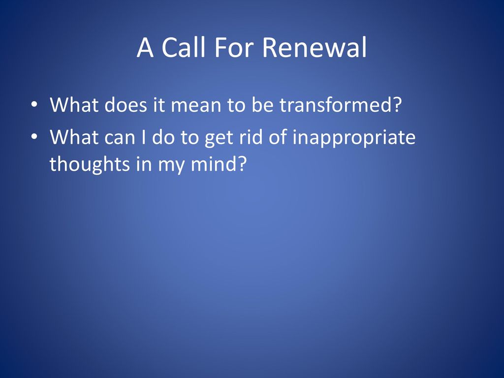 A Call For Renewal What does it mean to be transformed
