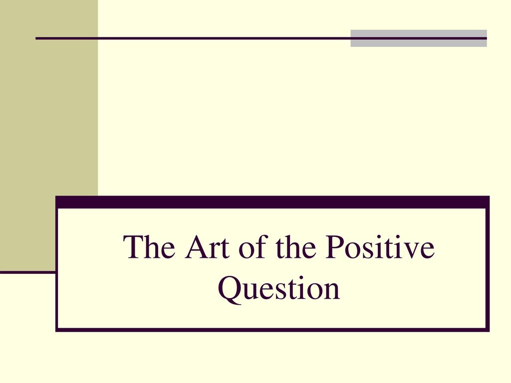 The Art of the Positive Question