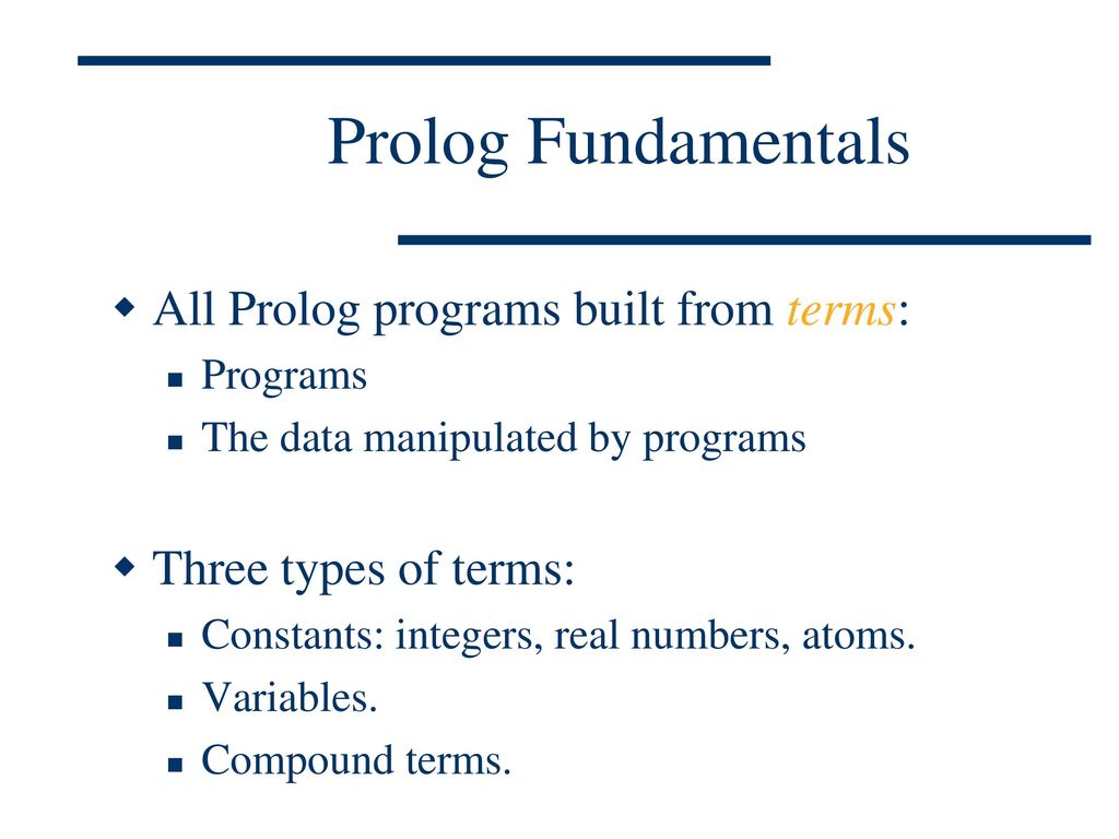 Prolog Fundamentals All Prolog programs built from terms:
