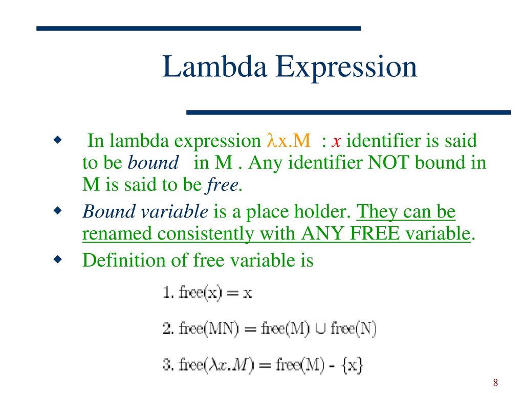Lambda Expression In lambda expression x.M : x identifier is said to be bound in M . Any identifier NOT bound in M is said to be free.