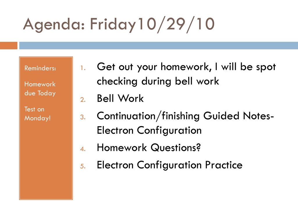 Agenda: Friday10/29/10 Reminders: Homework due Today. Test on Monday! Get out your homework, I will be spot checking during bell work.