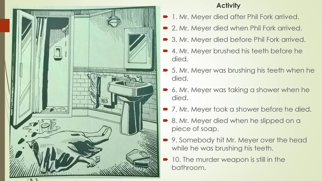 Activity 1. Mr. Meyer died after Phil Fork arrived. 2. Mr. Meyer died when Phil Fork arrived. 3. Mr. Meyer died before Phil Fork arrived.