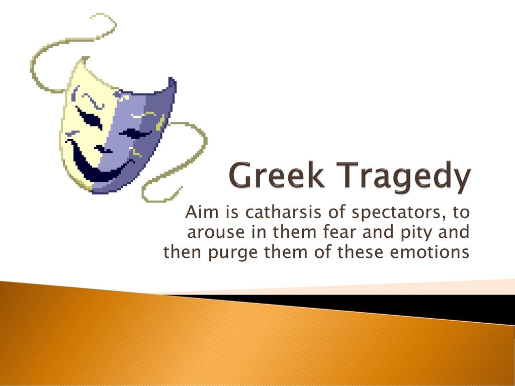 Greek Tragedy Aim is catharsis of spectators, to - ppt download