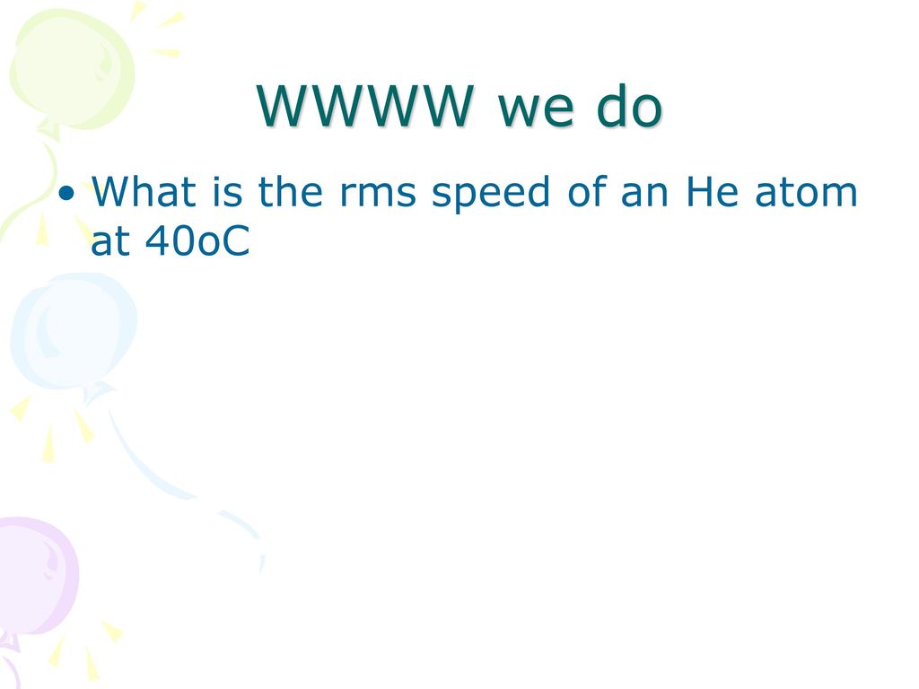WWWW we do What is the rms speed of an He atom at 40oC