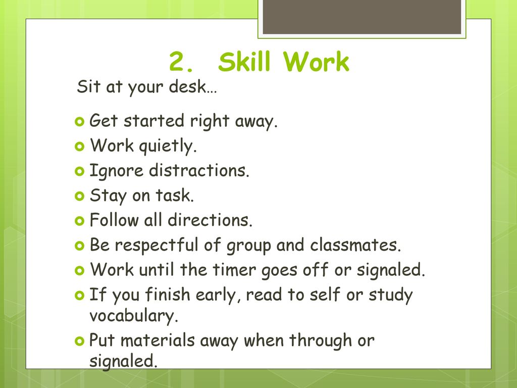 2. Skill Work Sit at your desk… Get started right away. Work quietly.