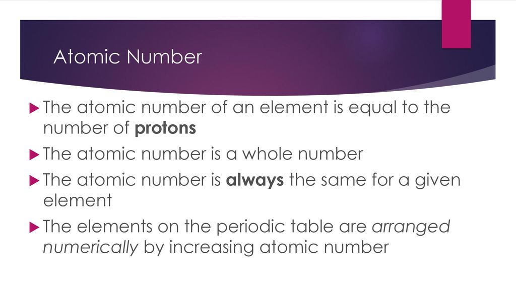 Atomic Number The atomic number of an element is equal to the number of protons. The atomic number is a whole number.