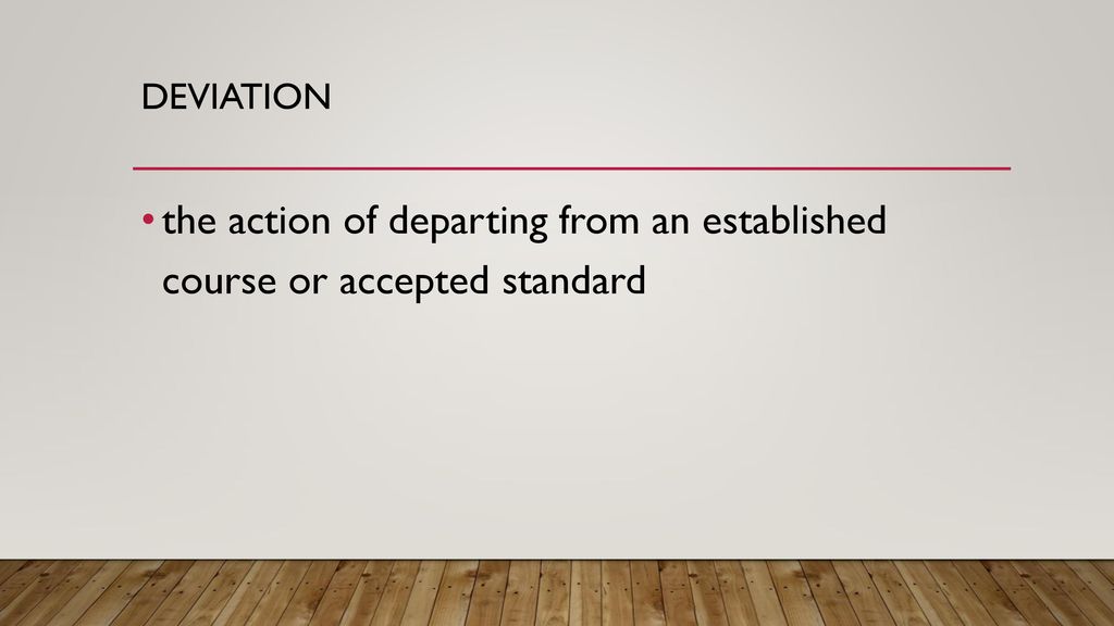 Deviation the action of departing from an established course or accepted standard
