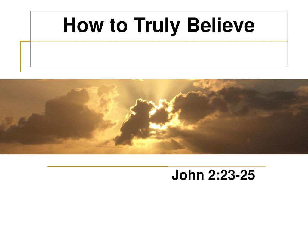 How To Truly Believe John 2 How To Truly Believe John 2 Ppt Download how-to-truly-believe-john-2-how-to-truly-believe-john-2-ppt-download