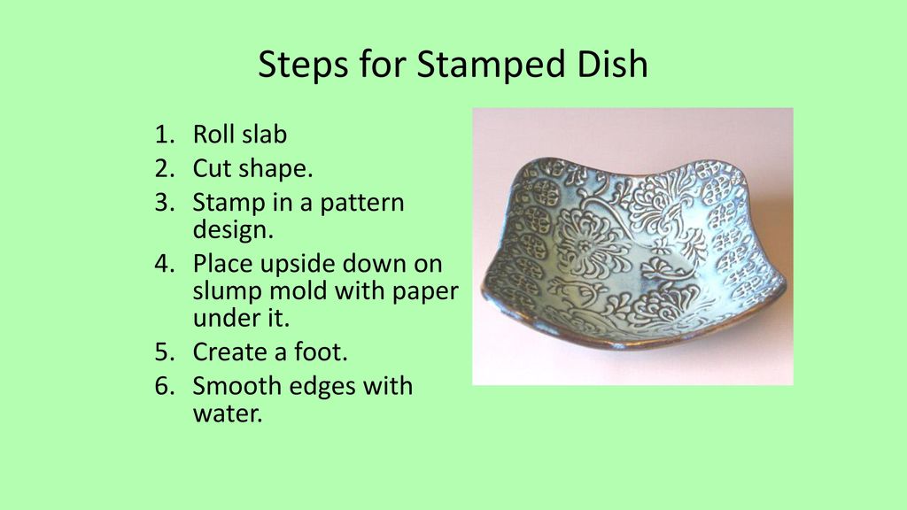 Steps for Stamped Dish Roll slab Cut shape. Stamp in a pattern design.