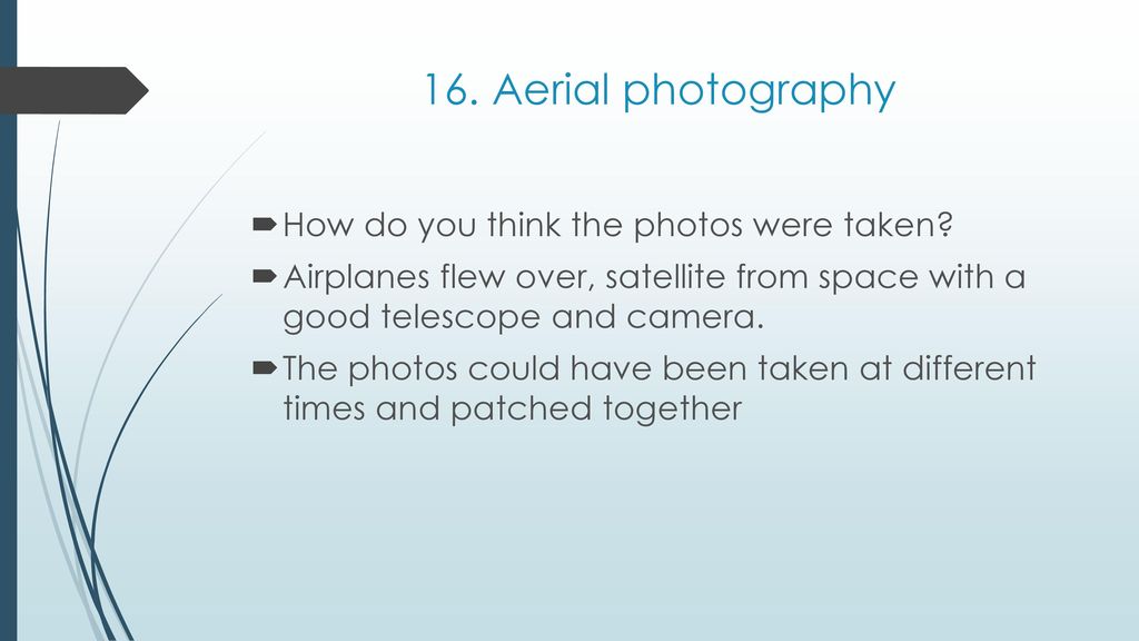 16. Aerial photography How do you think the photos were taken