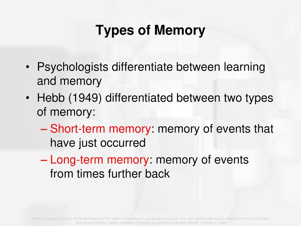 Types of Memory Psychologists differentiate between learning and memory. Hebb (1949) differentiated between two types of memory: