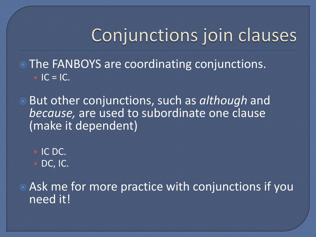 Conjunctions join clauses