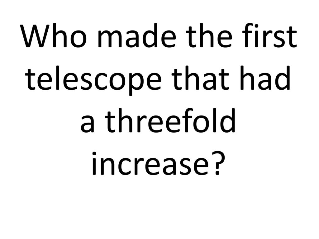Who made the first telescope that had a threefold increase