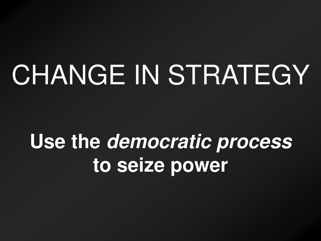 Use the democratic process to seize power